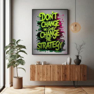 Don’t Change the Goal, Change the Strategy – Motivational Wall Art