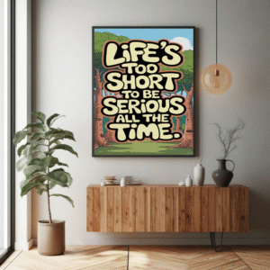 Life Is Too Short to Be Serious All the Time — Playful Motivational Wall Art (Exclusive Digital Print)